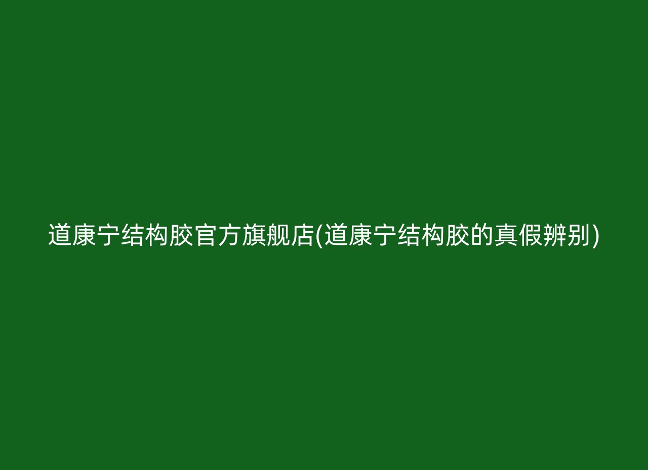 道康宁结构胶官方旗舰店(道康宁结构胶的真假辨别)