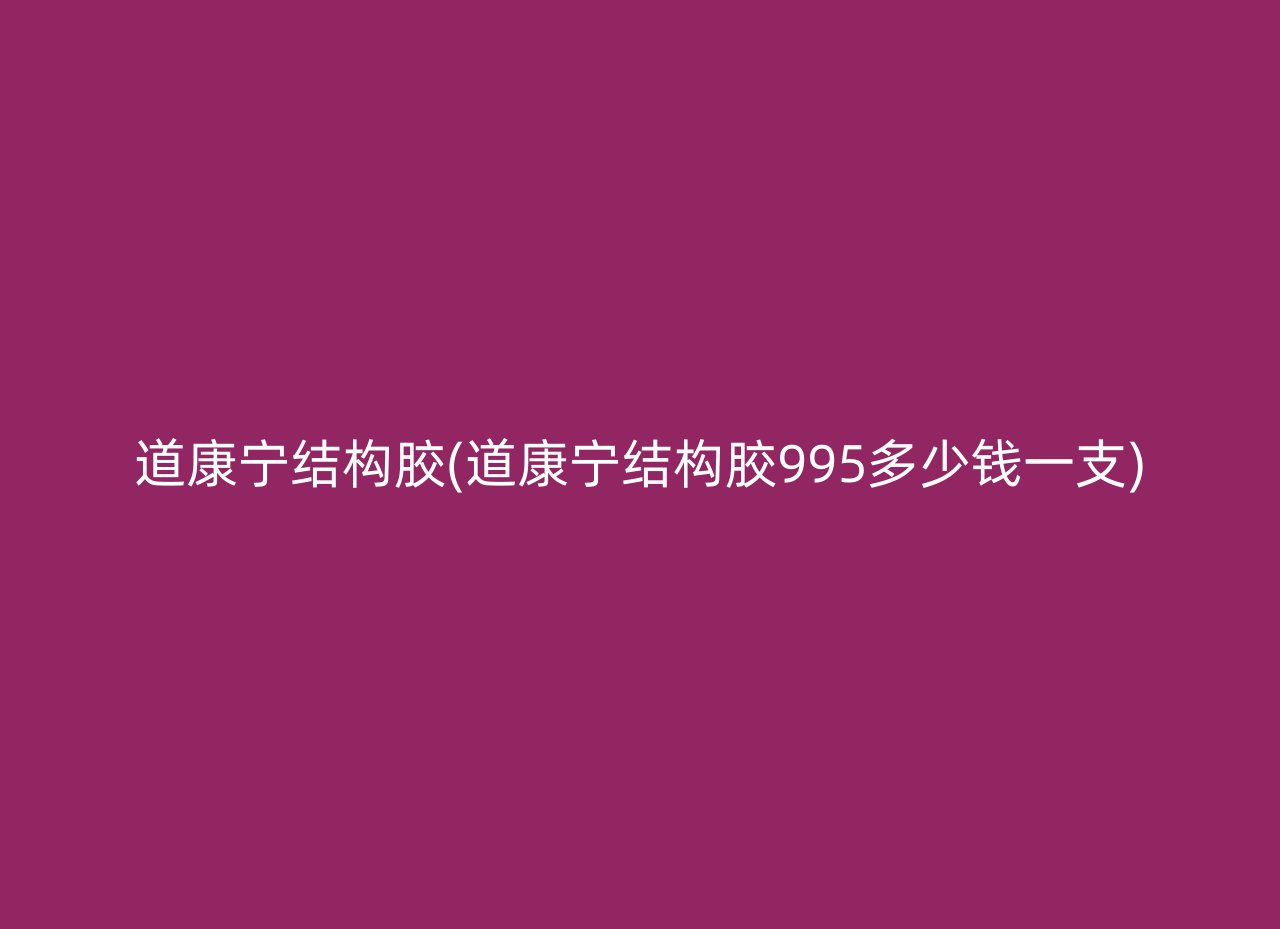 道康宁结构胶(道康宁结构胶995多少钱一支)