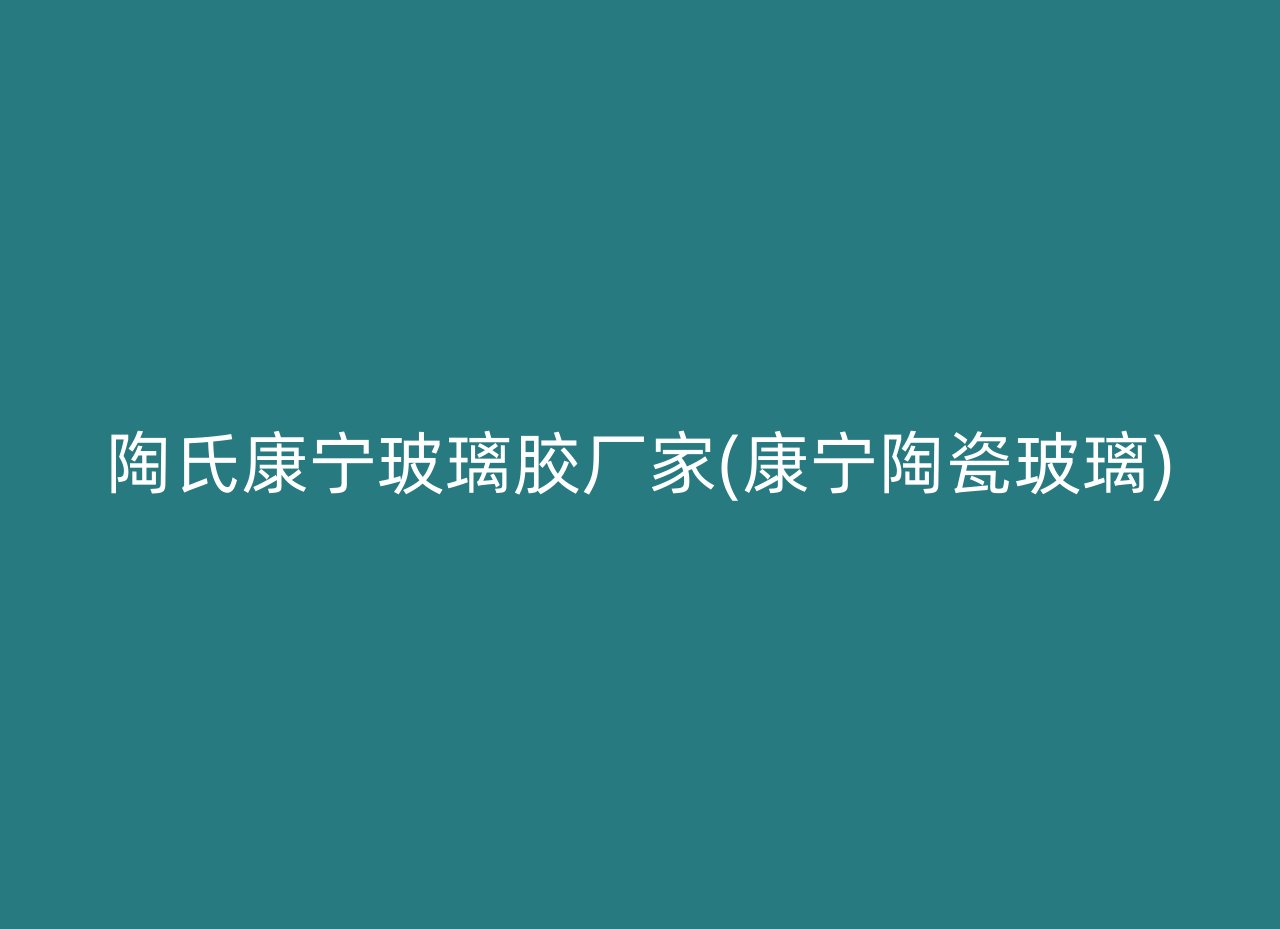 陶氏康宁玻璃胶厂家(康宁陶瓷玻璃)