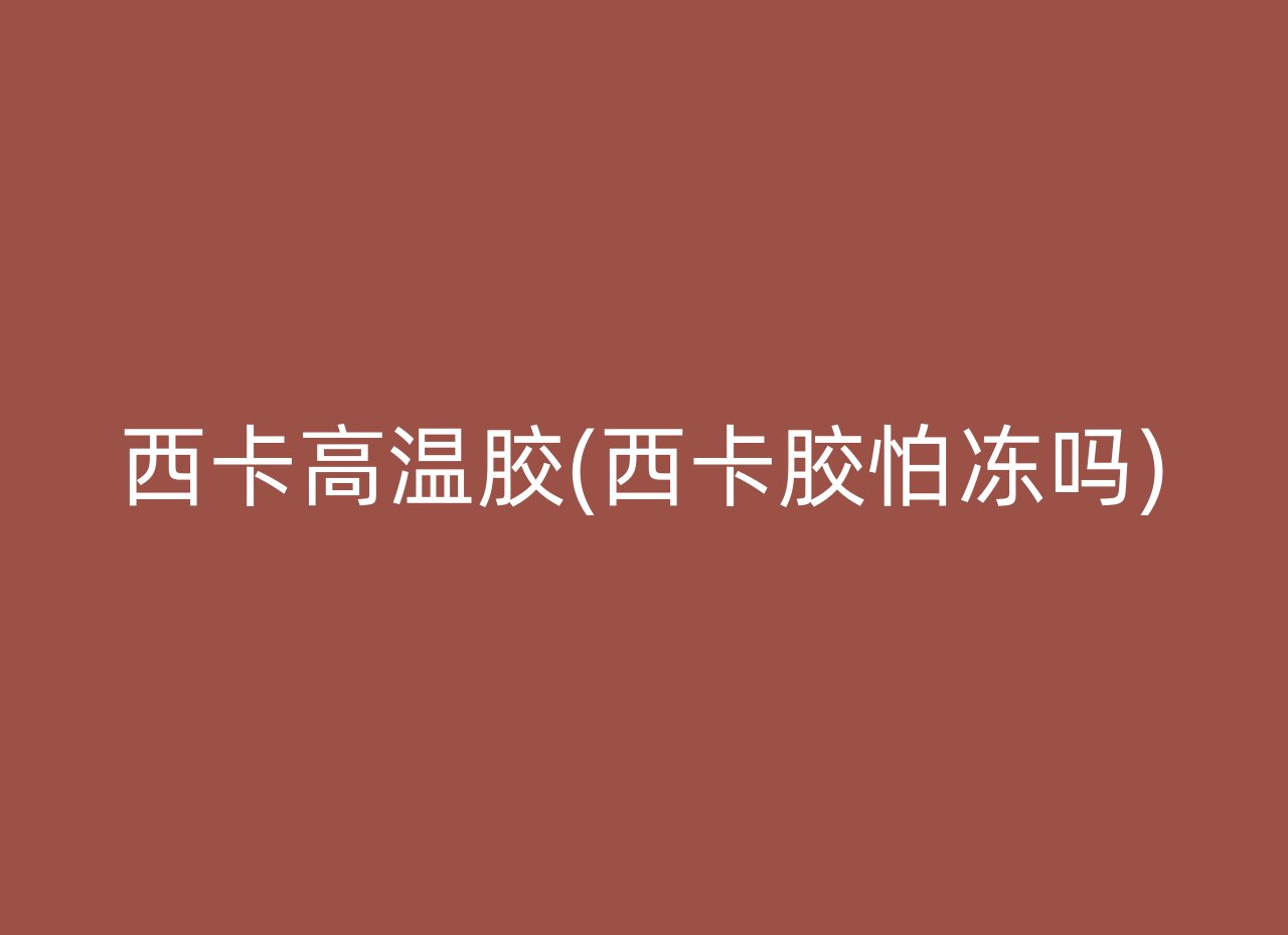 西卡高温胶(西卡胶怕冻吗)