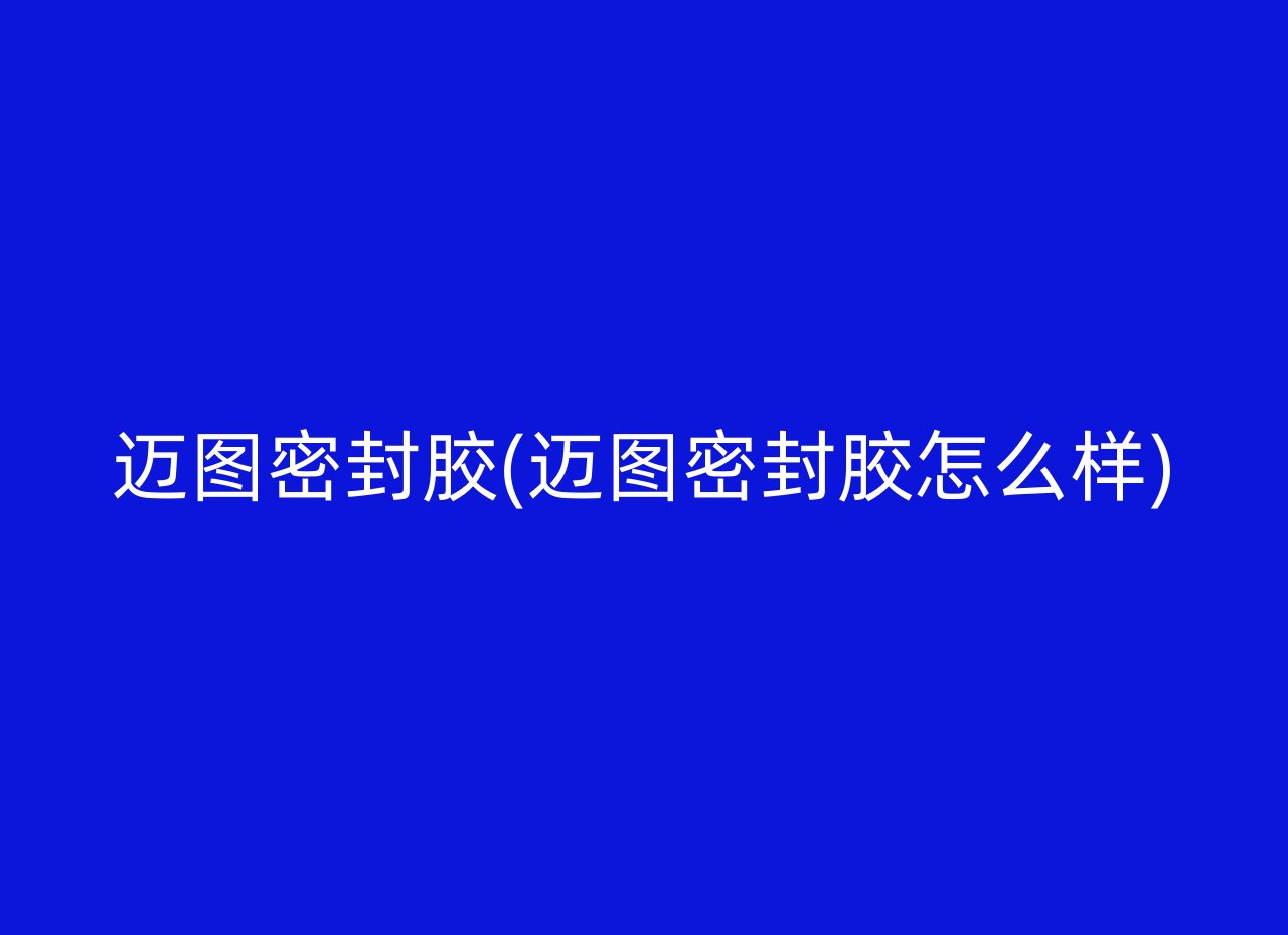 迈图密封胶(迈图密封胶怎么样)