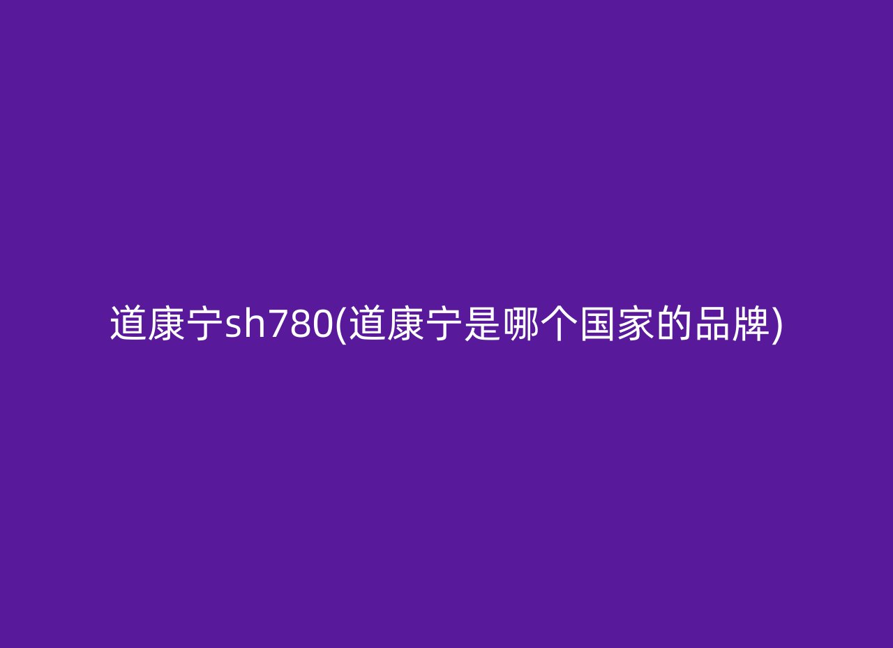 道康宁sh780(道康宁是哪个国家的品牌)