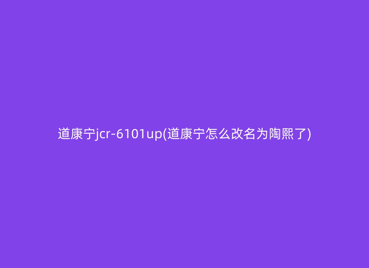 道康宁jcr-6101up(道康宁怎么改名为陶熙了)