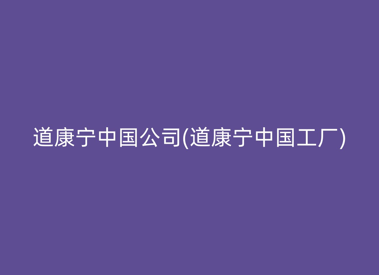 道康宁中国公司(道康宁中国工厂)