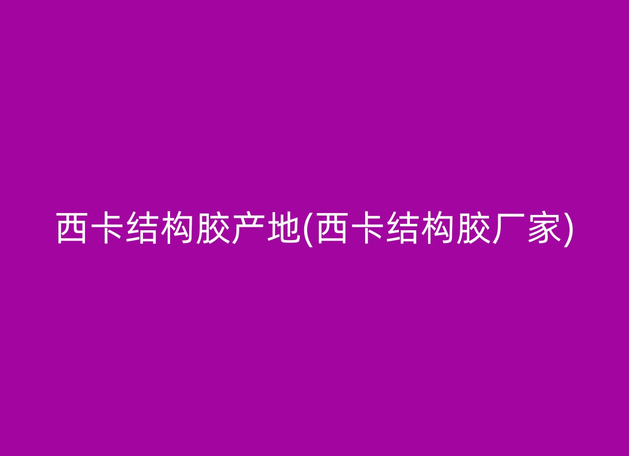 西卡结构胶产地(西卡结构胶厂家)