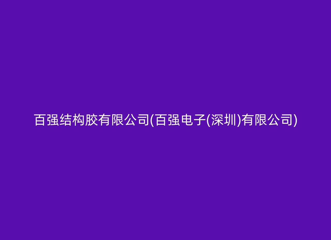 百强结构胶有限公司(百强电子(深圳)有限公司)