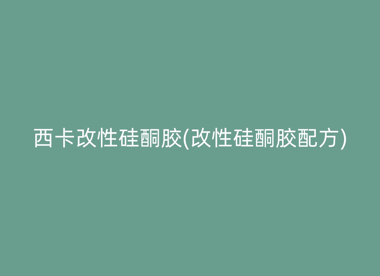 西卡改性硅酮胶(改性硅酮胶配方)