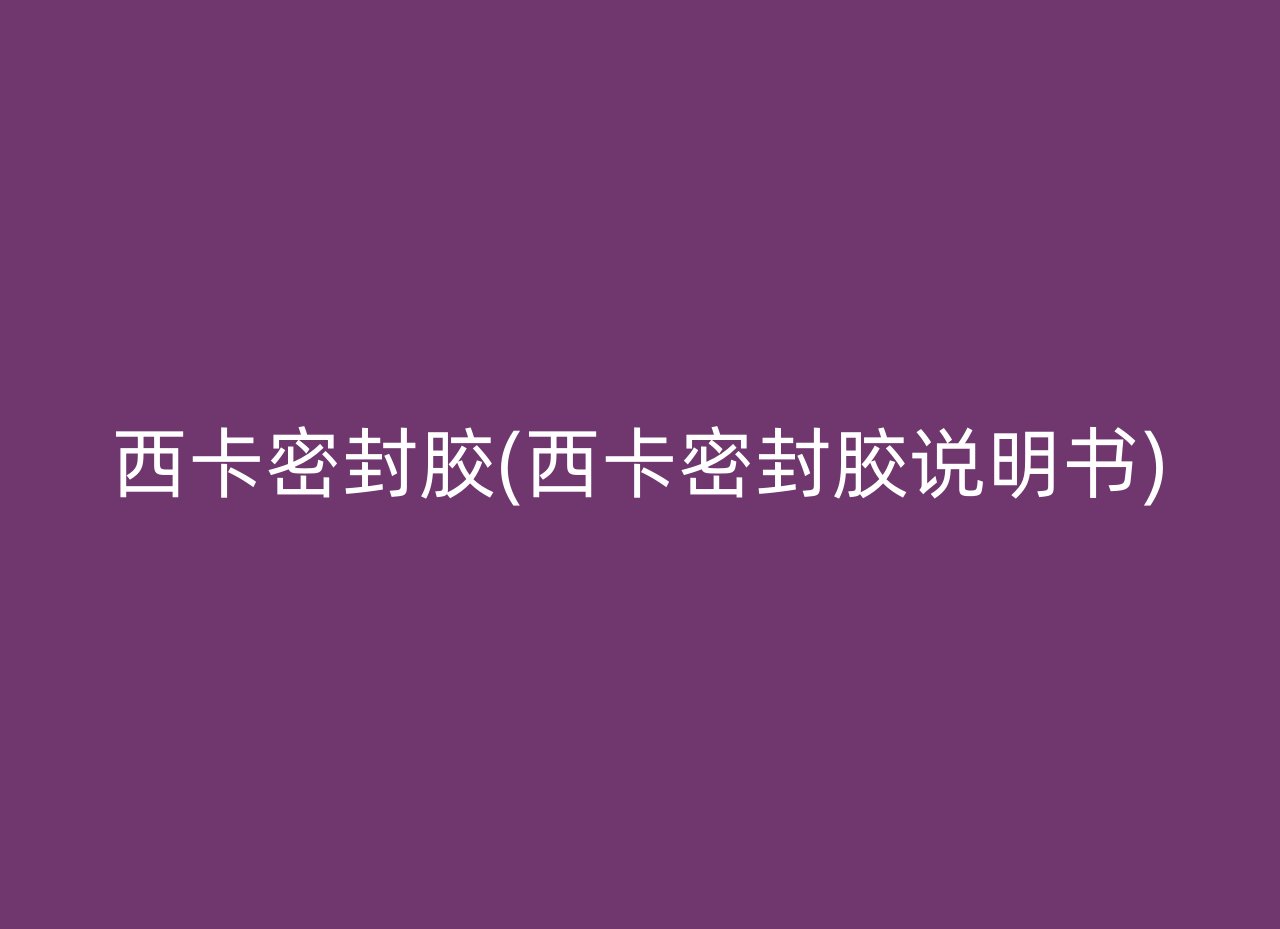 西卡密封胶(西卡密封胶说明书)