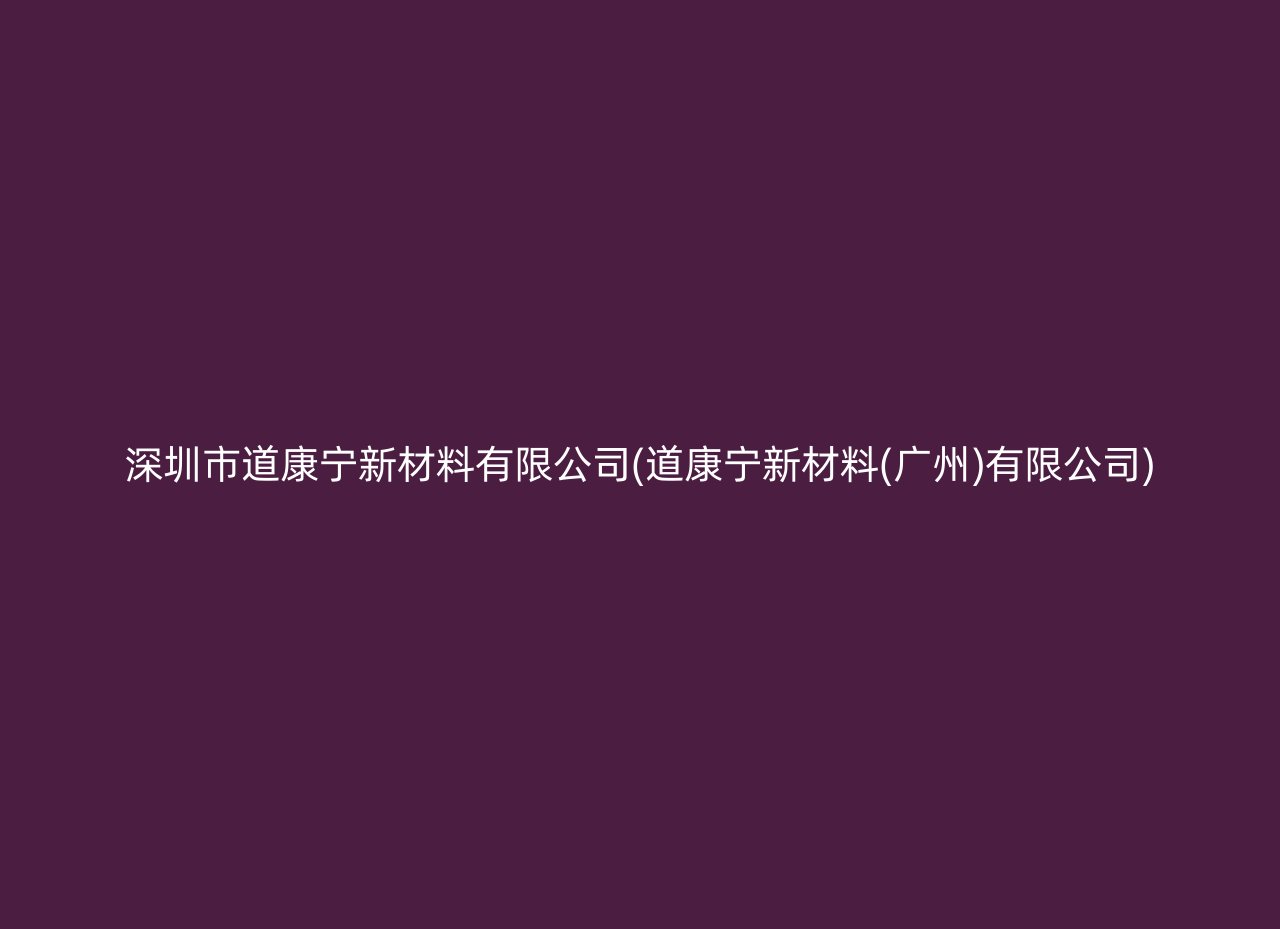 深圳市道康宁新材料有限公司(道康宁新材料(广州)有限公司)