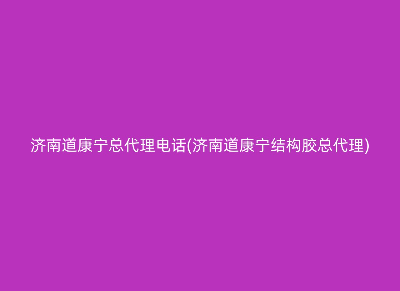 济南道康宁总代理电话(济南道康宁结构胶总代理)