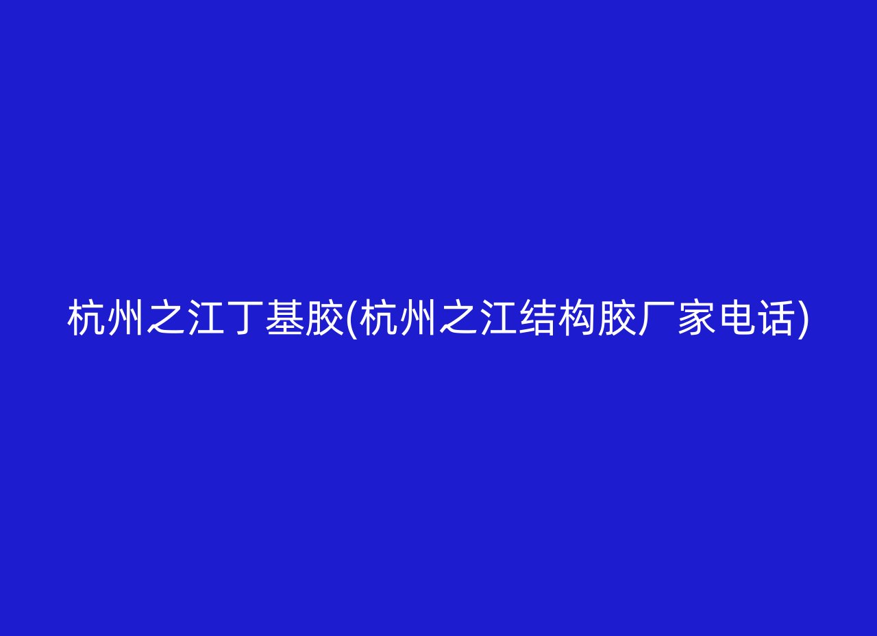 杭州之江丁基胶(杭州之江结构胶厂家电话)