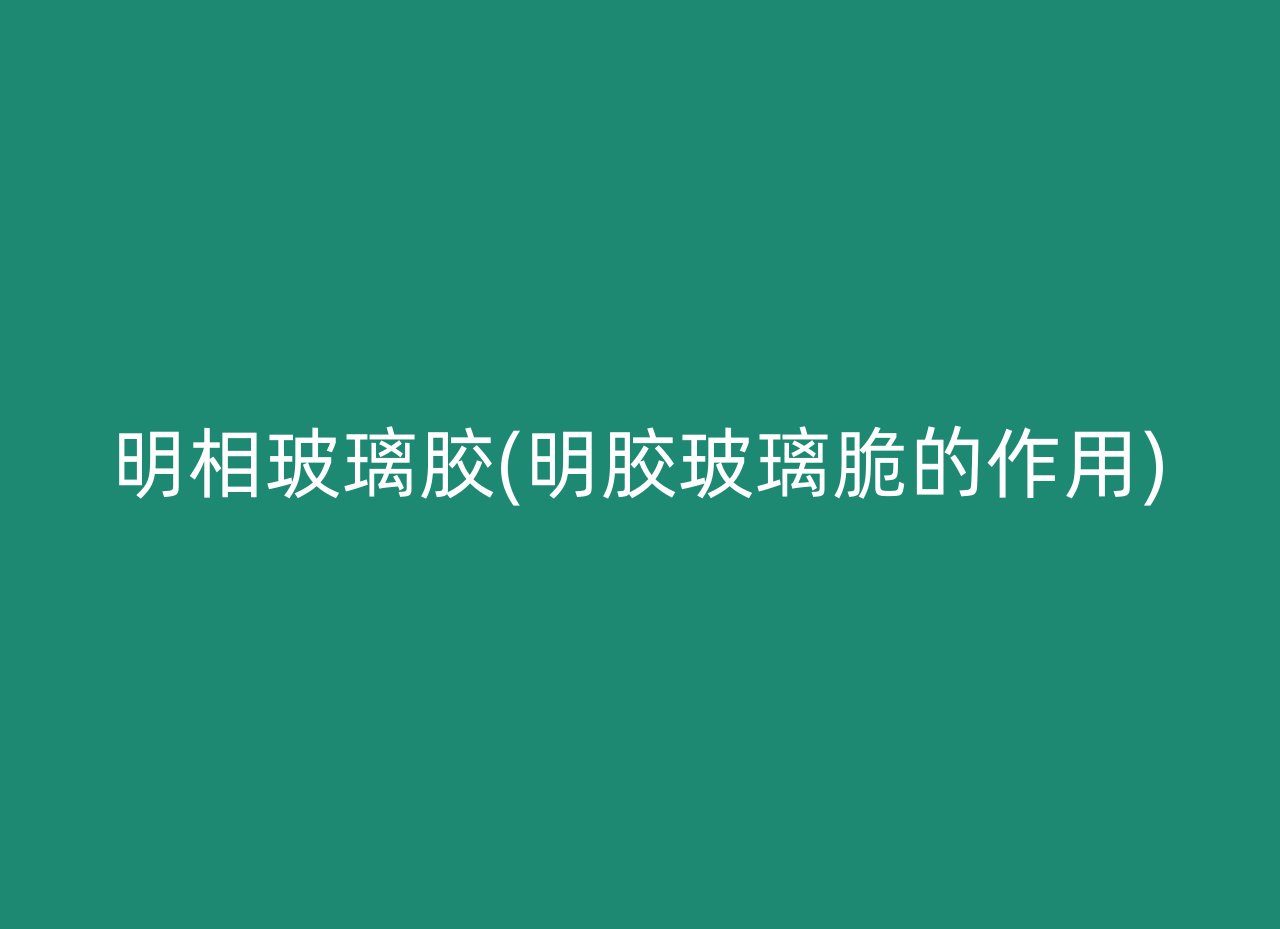 明相玻璃胶(明胶玻璃脆的作用)