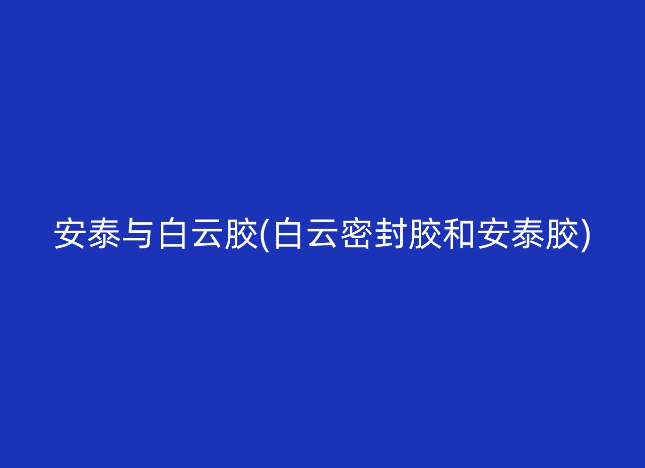 安泰与白云胶(白云密封胶和安泰胶)