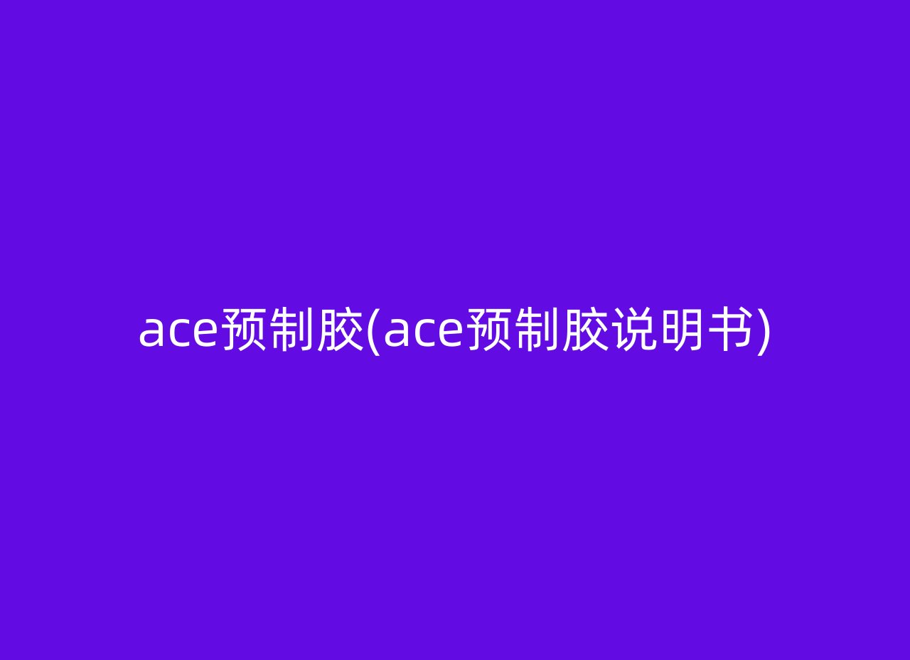 ace预制胶(ace预制胶说明书)