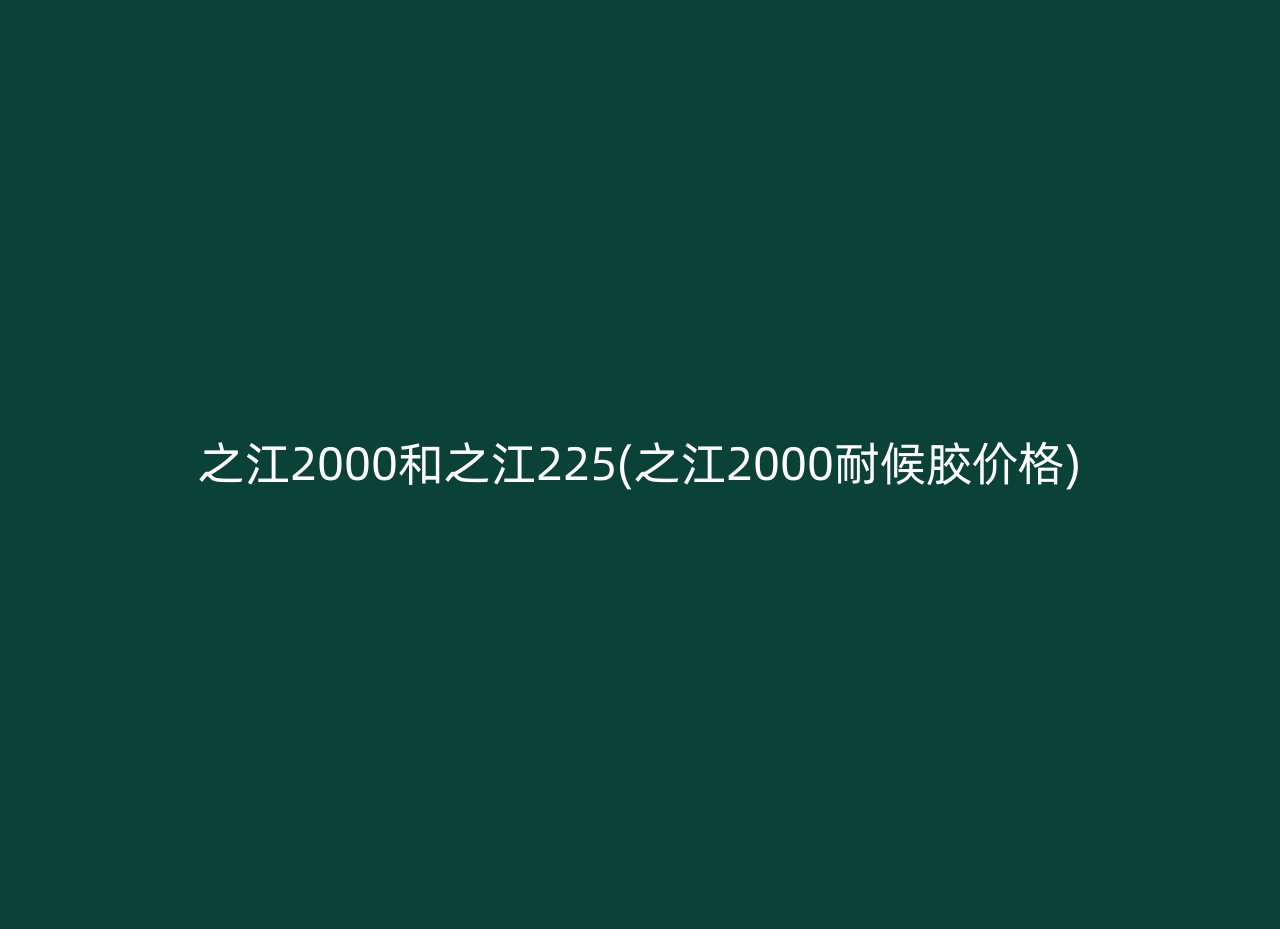 之江2000和之江225(之江2000耐候胶价格)
