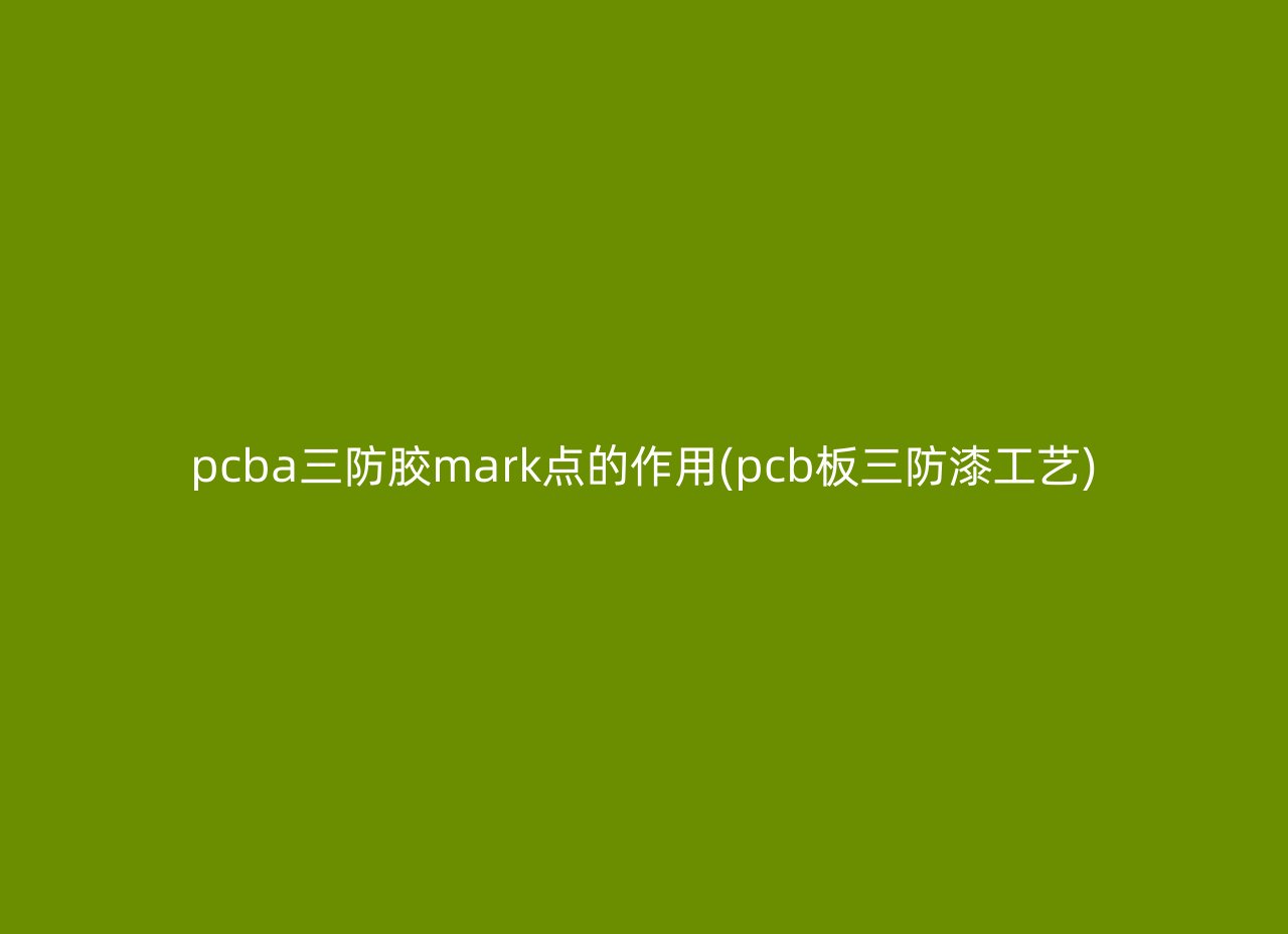pcba三防胶mark点的作用(pcb板三防漆工艺)