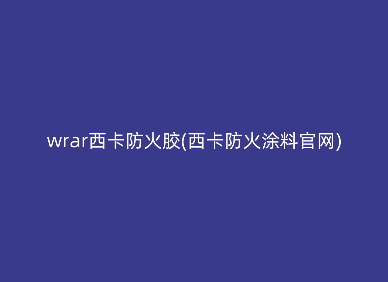 wrar西卡防火胶(西卡防火涂料官网)