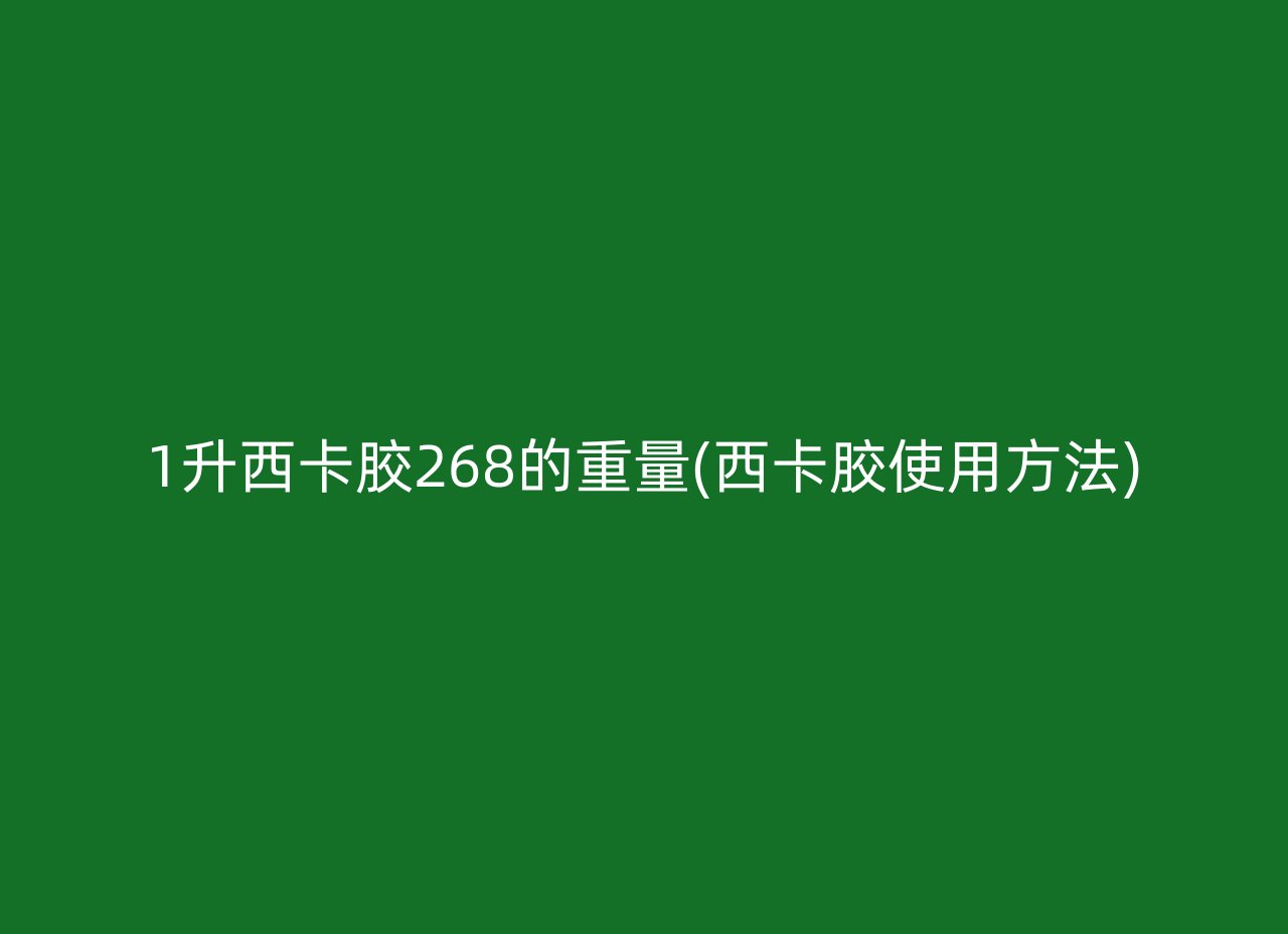 1升西卡胶268的重量(西卡胶使用方法)