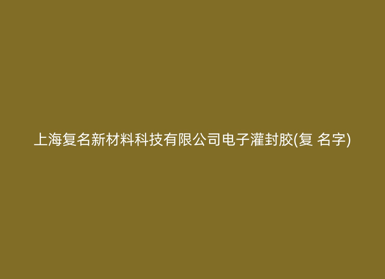 上海复名新材料科技有限公司电子灌封胶(复 名字)
