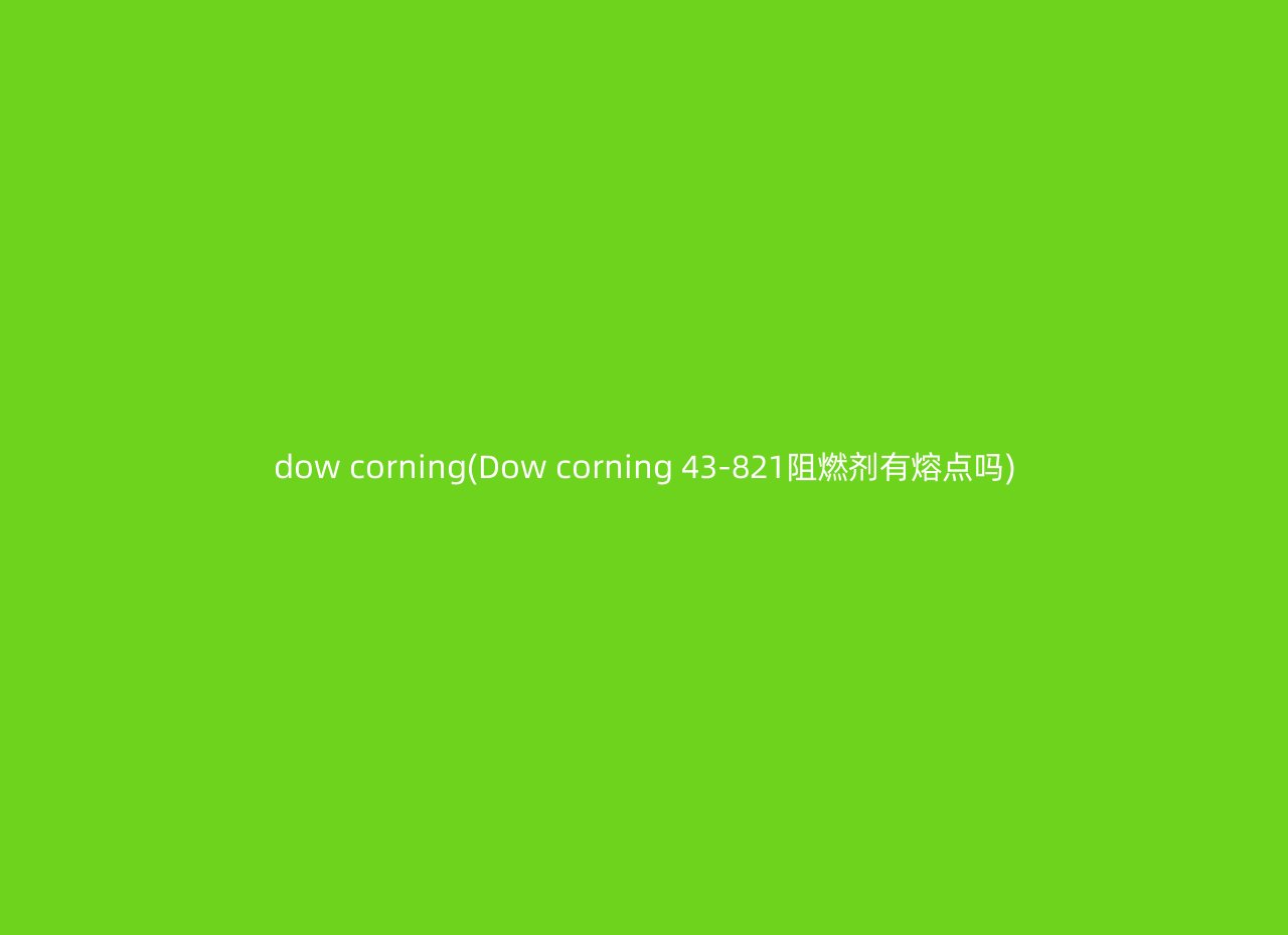 dow corning(Dow corning 43-821阻燃剂有熔点吗)